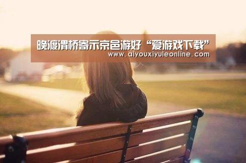 晚渡渭桥寄示京邑游好“爱游戏下载”(图1) 爱游戏真人